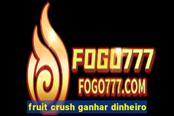 fruit crush ganhar dinheiro